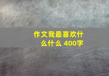 作文我最喜欢什么什么 400字